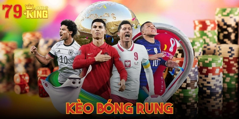 Kèo bóng rung chính xác trong từng trận đấu tại 79KING