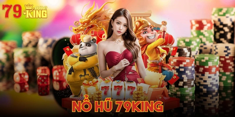 Nổ hũ 79KING - Không gian đổi thưởng đẳng cấp hàng đầu