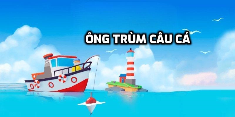 Ông trùm câu cá là game gì?